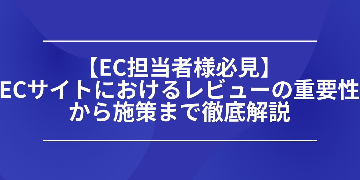 【EC担当者様必見】ECサイトにおけるレビューの重要性から施策